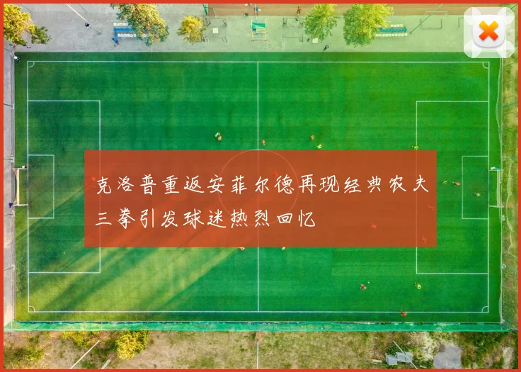 克洛普重返安菲尔德再现经典农夫三拳引发球迷热烈回忆