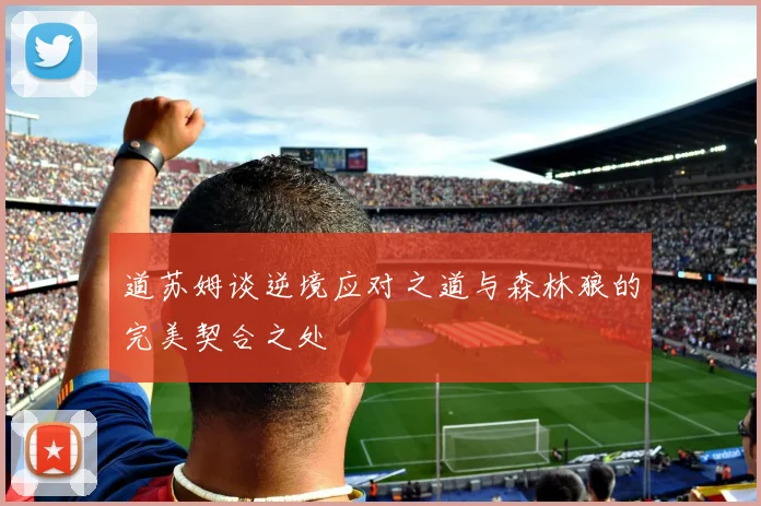 道苏姆谈逆境应对之道与森林狼的完美契合之处